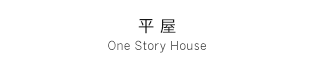 平 屋 One Story House