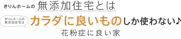 きりんホームの無添加住宅とは カラダに良いものしか使わない