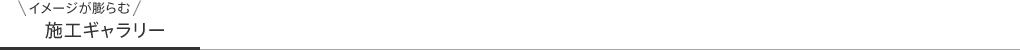 イメージが膨らむ施工ギャラリー
